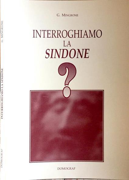 Interroghiamo la Sindone. Studi e ricerche sul lenzuolo di Torino dal 1983 al 1998 - Giuseppe Mingrone - copertina