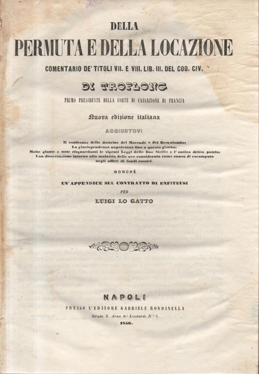 Della Permuta e della Locazione comentario de' Titoli VII e VIII LIB: III del Cod. Civ. di Troplong. Nuova edizione italiana aggiuntovi: Il confronto delle dottrine del Marcadé e del Demolombe La giurisprudenza napoletana fino a questo giorno Molte gi - Raymond-Théodore Troplong - copertina