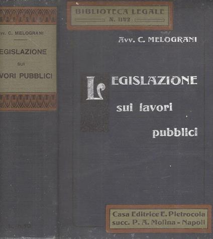 Legislazione sui lavori pubblici Raccolta completa di Leggi, Decreti e Regolamenti relativi alla materia - Carlo Melograni - copertina