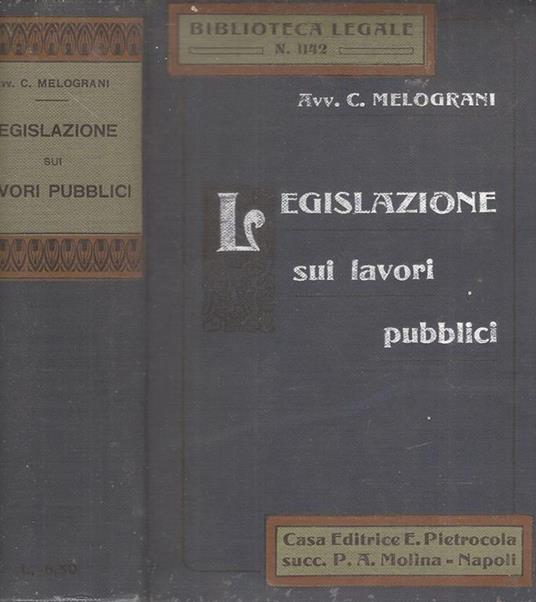 Legislazione sui lavori pubblici Raccolta completa di Leggi, Decreti e Regolamenti relativi alla materia - Carlo Melograni - copertina