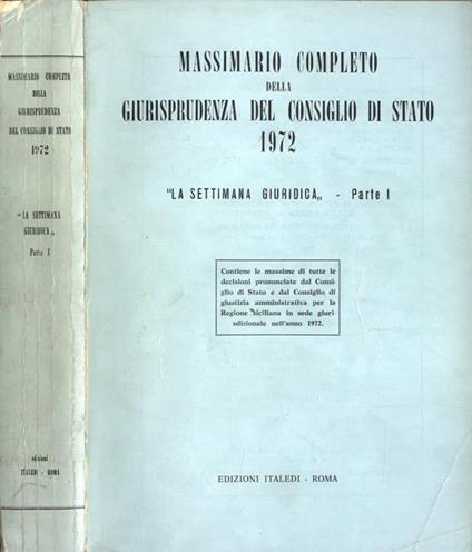 Massimario completo della giurisprudenza del Consiglio di Stato 1972 La settimana giuridica Parte I - copertina