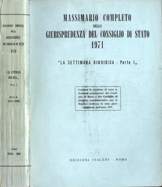 Massimario completo della giurisprudenza del Consiglio di Stato 1971 La settimana giuridica Parte I - copertina