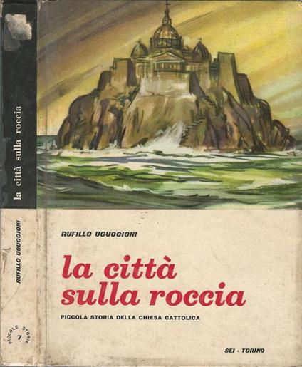 La Città Sulla Roccia Piccola Storia Della Chiesa Cattolica - Rufillo Uguccioni - copertina