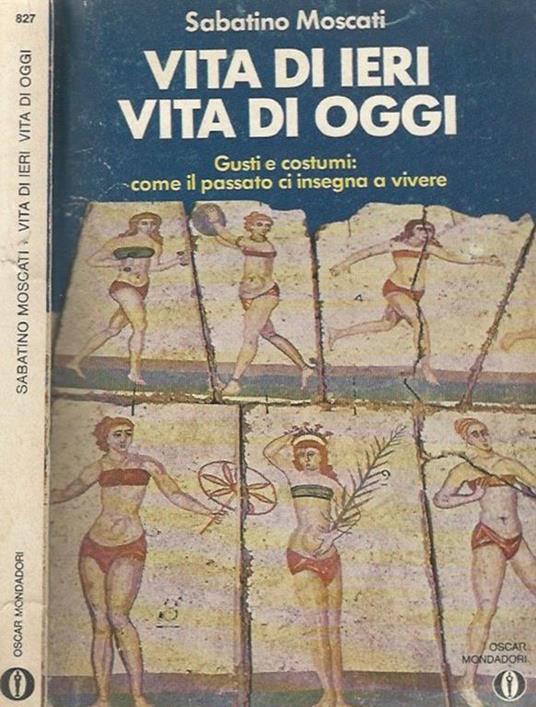 Vita di ieri vita di oggi Gusti e costumi: come il passato ci insegna a vivere - Sabatino Moscati - copertina