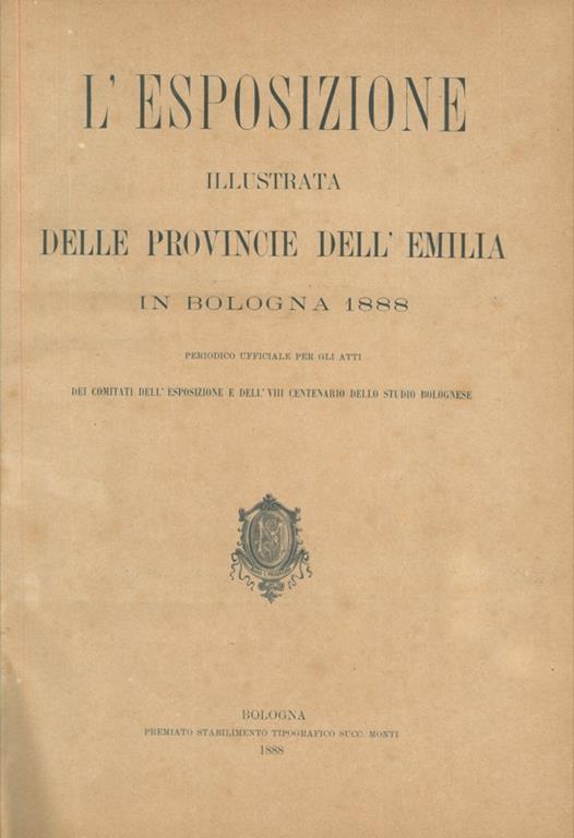 L' Esposizione illustrata delle Provincie dell'Emilia in Bologna 1888. Periodico ufficiale per gli Atti dei Comitati dell'Esposizione e dell'VIII Centenario dello Studio Bolognese - copertina