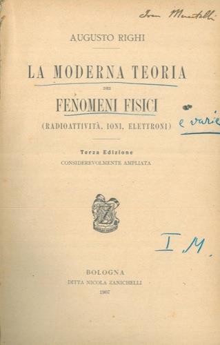 La moderna teoria dei fenomeni fisici (radioattività, ioni. elettroni). Terza edizione considerevolmente ampliata. = La nuova fisica, = Le nuove vedute sull'intima struttura della materia. = Comete ed elettroni - Augusto Righi - copertina