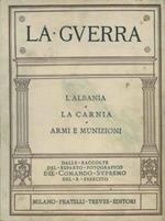 L' Albania. La Carnia. Armi e munizioni. (La guerra. Volume settimo, ottavo e nono)