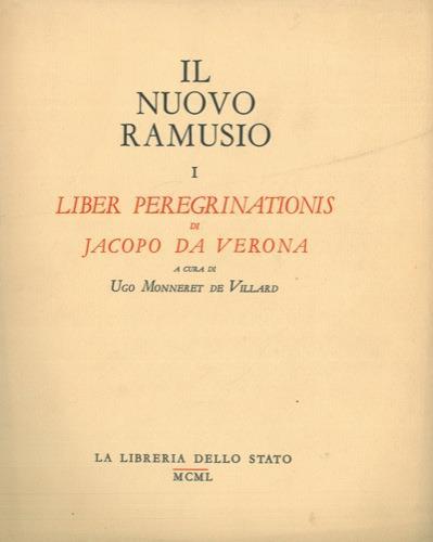 Il nuovo Ramusio. Raccolta di viaggi, testi e documenti relativi ai rapporti fra l’Europa e l’oriente. I. Liber peregrinationis di Jacopo da Verona - Ugo Monneret de Villard - copertina