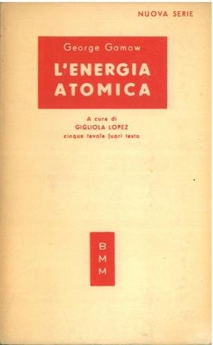 L' energia atomica nella vita cosmica ed umana. Cinquant'anni di radioattività - George Gamow - copertina