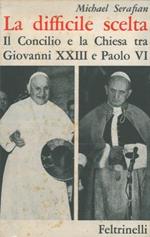 La difficile scelta. Il Concilio e la Chiesa tra Giovanni XXIII e Paolo VI