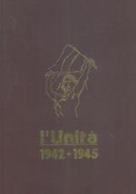 L' Unità. 1942. 1945. Prefazione di Luigi Longo