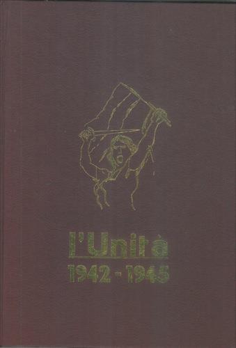 L' Unità. 1942. 1945. Prefazione di Luigi Longo - copertina