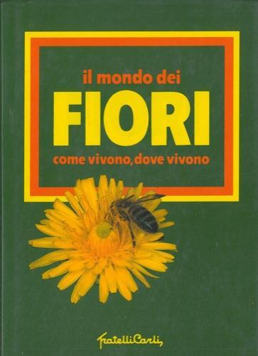 Il mondo dei fiori. Come vivono, dove vivono - Giorgio De Maria - copertina