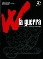 W la guerra. La propaganda bellica del Fascismo (1939 - 1945)