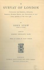 A Survay of London Contayning the Originall, Antiquity, Increase, Moderne Estate, and Description of that Citie, written in the Year 1598. Edited by Henry Morley. with an INDEX by Mary Phelps