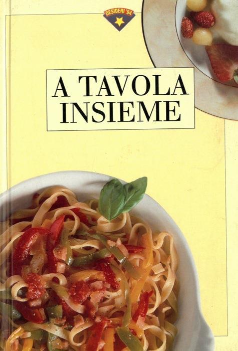 A tavola insieme. Consigli e ricette per rendere i nostri quotidiani appuntamenti a tavola un piacere - Antonio Piccinardi - copertina