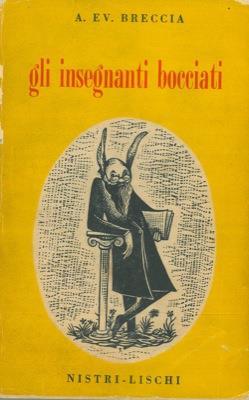 Gli insegnanti bocciati. Considerazioni e proposte sul problema della scuola - Alberto Breccia - copertina