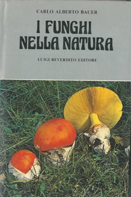 I funghi nella natura - Carlo A. Bauer - copertina