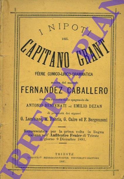 I nipoti del Capitano Grant. Féerie comico-lirico-drammatica. Musica del maestro Fernandez Caballero tradotta e ridotta dallo spagnuolo da Antonio Benfenati ed Emilio Dezan di proprietà dei signori G. Lambiase, M. Fabris, G.Caire ed F.Bergonzoni. Rappr - Fernàn Caballero - copertina