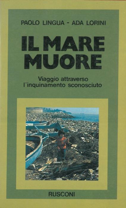 Il mare muore. Viaggio attraverso l'inquinamento sconosciuto - Paolo Lingua - copertina