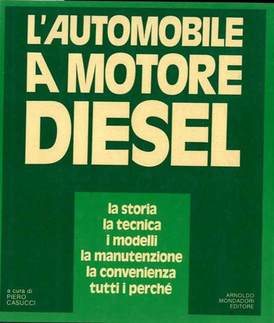 L' Automobile a motore Diesel. La storia, la tecnica, i modelli, la manutenzione, la convenienza, tutti i perché - Piero Casucci - copertina