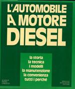 L' Automobile a motore Diesel. La storia, la tecnica, i modelli, la manutenzione, la convenienza, tutti i perché