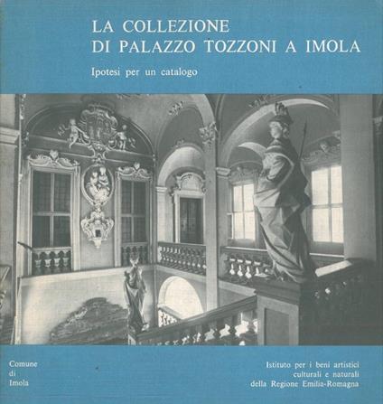 La collezione di Palazzo Tozzoni a Imola. Ipotesi per un catalogo - Angelo Mazza - copertina