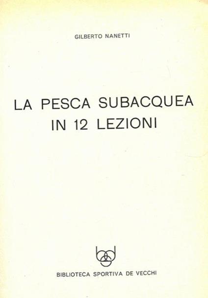 La pesca subacquea in 12 lezioni - Gilberto Nanetti - copertina