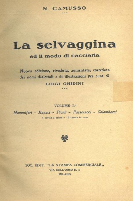 La selvaggina ed il modo di cacciarla. Nuova edizione riveduta, aumentata, corredata dei nomi dialettali e di illustrazioni per cura di Luigi Ghidini. Volume I. Mammiferi - Rapaci - Picidi - Passeracei - Colombacci = Volume II. Gallinacci - Trampolieri - Nicola Camusso - copertina