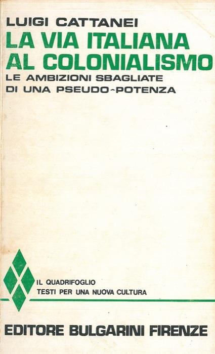 La via italiana al colonialismo. Le ambizioni sbagliate di una pseudo-potenza - Luigi Cattanei - copertina