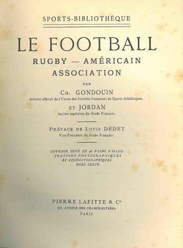 Le football. Rugby - Américain. Association. Préface de Louis Dedet - Ch. Gondouin - copertina