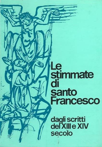 Le stimmate di santo Francesco dagli scritti del XIII e XIV secolo - Marino Bernardo Barfucci - copertina