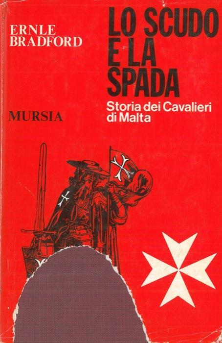 Lo scudo e la spada. Storia dei Cavalieri di Malta - Ernle Bradford - copertina