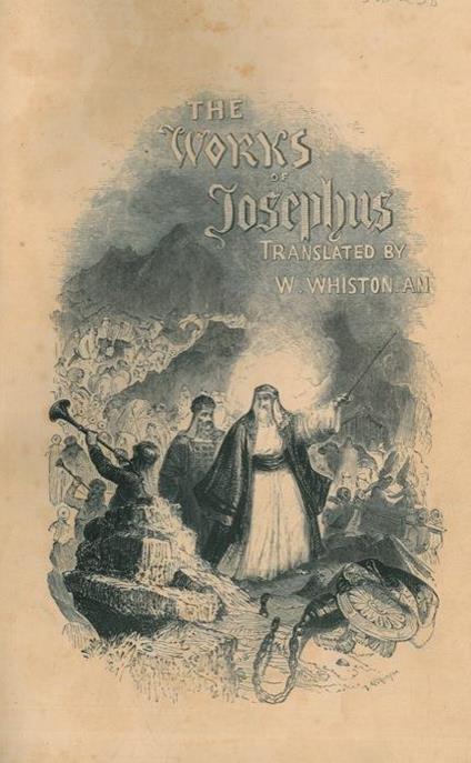 The works of Flavius Josephus, the learned and authentic Jewish historian and celebrated warrior. To which are added seven dissertations concerning Jesus Christ, John the Baptist, James the Just, God's Command to Abraham, etc. Translated by William Whist - Josephus Flavio - copertina