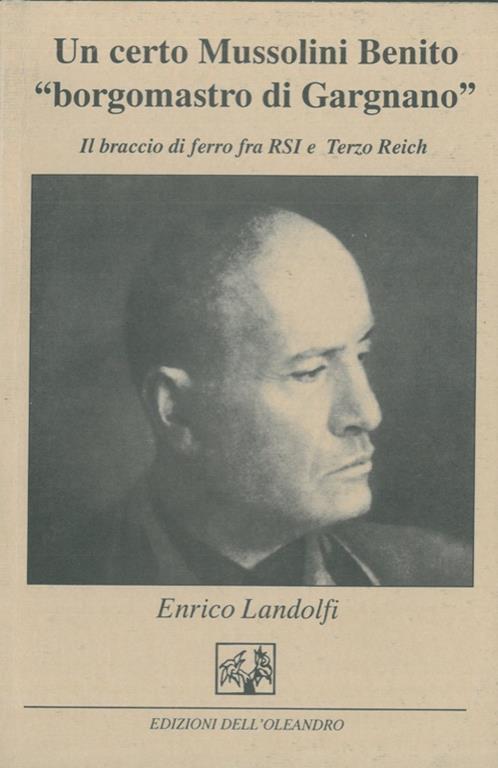 Un certo Mussolini Benito «Borgomastro di Gargnano». Il braccio di ferro tra la RSI e il Terzo Reich - Enrico Landolfi - copertina