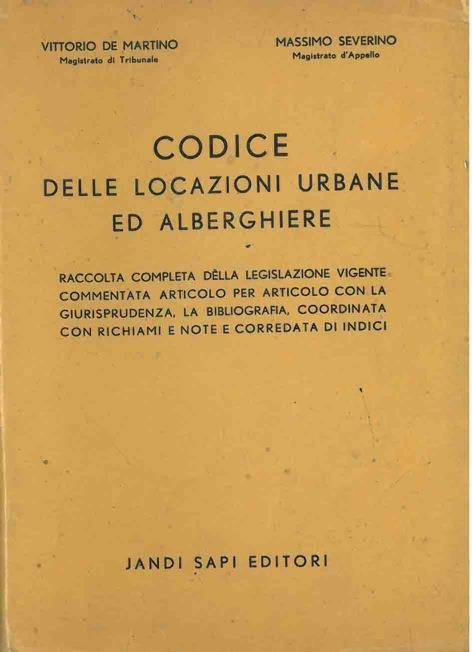 Codice delle locazioni urbane ed alberghiere. Raccolta completa della legislazione vigente commentata articolo per articolo con la giurisprudenza, la bibliografia, coordinata con richiami e note e corredata di indici - Vittorio De Martino,Massimo Severino - copertina