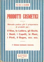 Prodotti cosmetici. Manuale pratico per il preparatore di prodotti per il viso, le labbra, gli occhi, i denti, i capelli, le mani, i piedi, il bagno, ecc. ecc