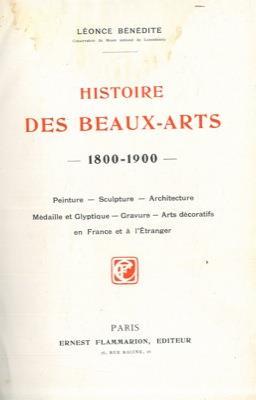 Histoire des beaux-arts. 1800-1900. Peinture. Sculpture. Architecture. Mèdaille et glyptique. Gravure. Arts décoratifs en France et à l'étranger - Bénédite Léonce - copertina