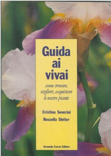 Guida ai vivai. Come trovare, scegliere, acquistare le nostre piante - Cristina Severini,Rossella Sleiter - copertina