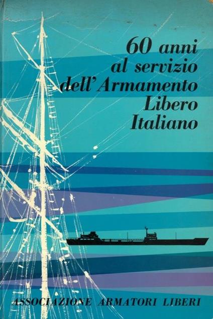 60 anni al servizio dell'Armamento Libero Italiano 1901-1961 - Giuseppe Annovazzi - copertina