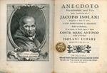 Anecdoto appartenente alla vita del cardinale Jacopo Isolani. Scoperto edato in luce, e con le annotazioni a disamina. Posto ed illustrato. ed al nobile ed eccelso signore il Signor Conte Marc-Antonio senatore Isolani Lupari diretto da D. P. B