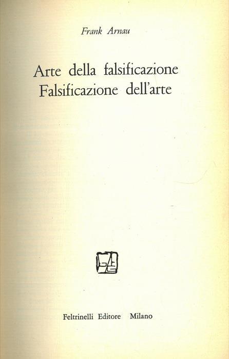 Arte della falsificazione. Falsificazione dell'arte - Frank Arnau - copertina