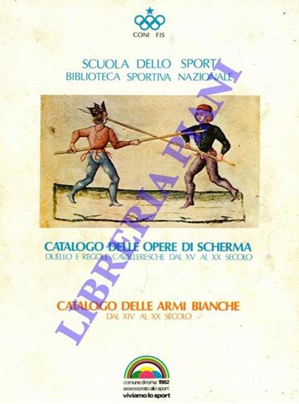 Catalogo delle opere di scherma. Duello e regole cavalleresche dal XV al XX secolo. Catalogo delle armi bianche. Dal XIV Secolo - Cristiano Coni - copertina