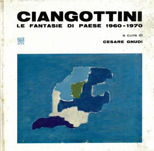 Ciangottini. Le fantasie di paese (1960-1970) - Cesare Gnudi - copertina