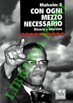 Con ogni mezzo necessario. Discorsi e interviste