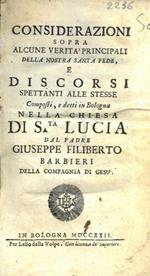 Considerazioni sopra alcune verità principali della nostra santa fede, e discorsi spettanti alle stesse composti, e detti in Bologna nella chiesa di S.ta Lucia