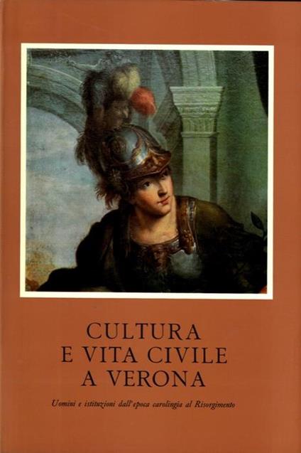 Cultura e vita civile a Verona. Uomini e istituzioni dalL'epoca Carolingia al Risorgimento - copertina