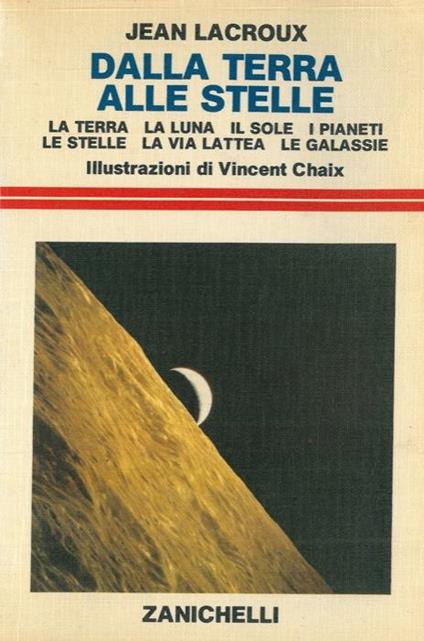 Dalla terra alle stelle.La terra. La luna. Il sole. I pianeti. Le stelle. La via lattea. Le galassie - Jean Lacroux - copertina