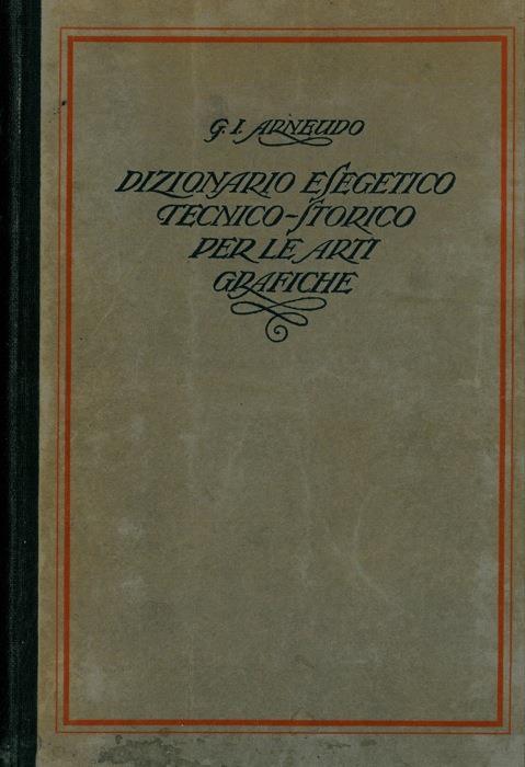 Dizionario esegetico tecnico e storico per le arti grafiche con speciale riguardo alla tipografia - Giuseppe Isidoro Arneudo - copertina