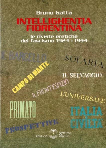 Intelighentia fiorentina. Le riviste eretiche del fascismo 1924. 1944 - Bruno Gatta - copertina